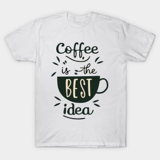 Coffee is the best idea T-Shirt